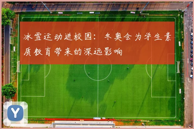 冰雪运动进校园:冬奥会为学生素质教育带来的深远影响